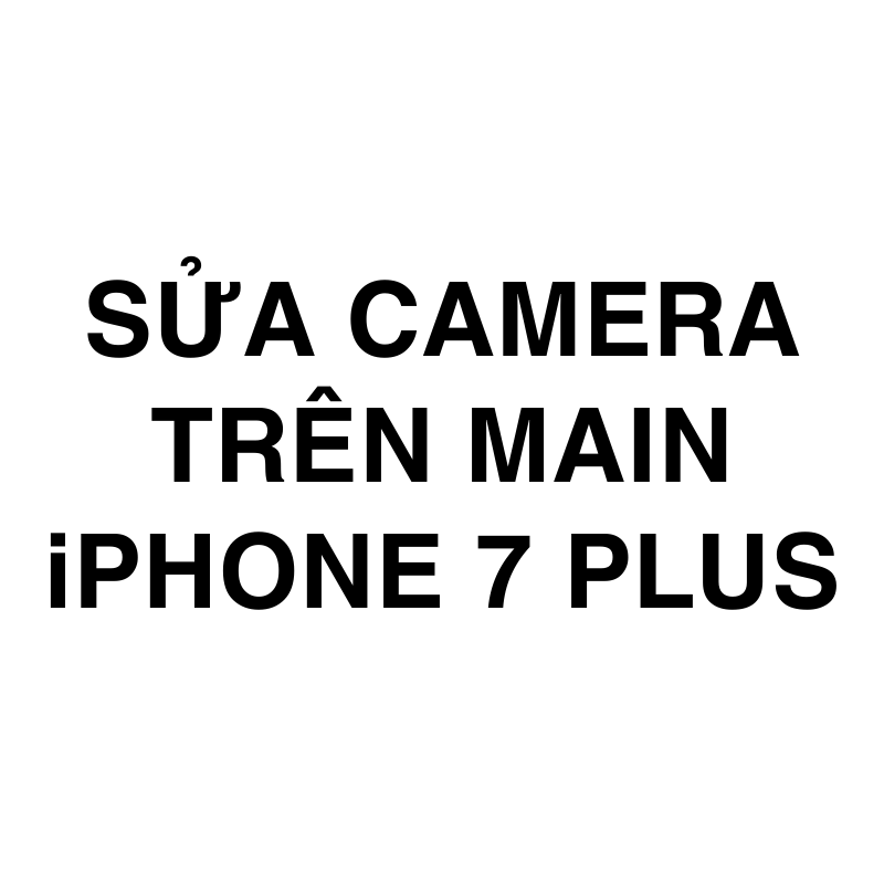 Sửa camera trên main iPhone 7 Plus