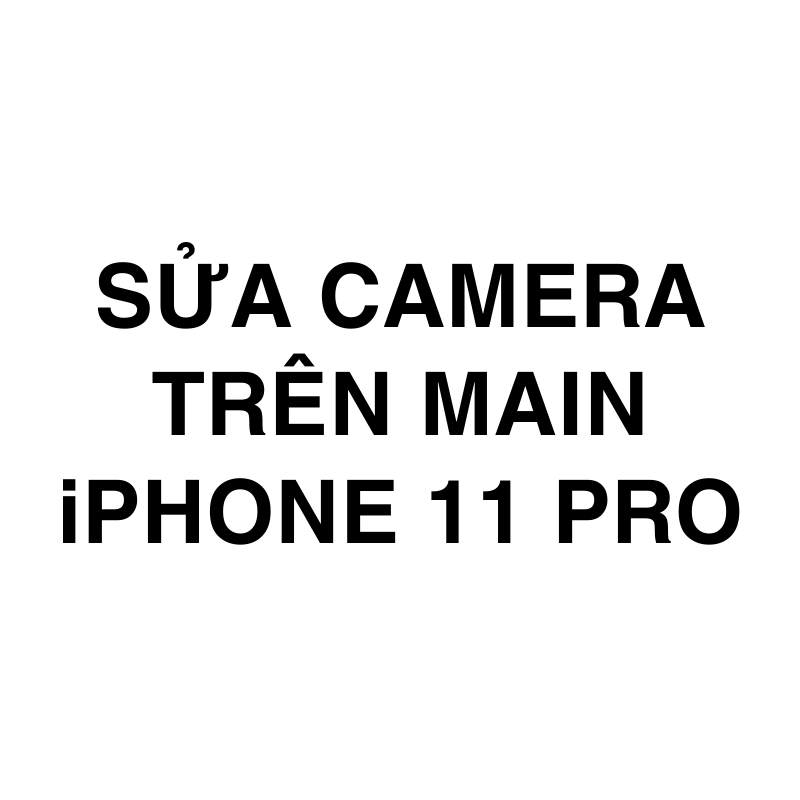 Sửa camera trên main iPhone 11 Pro