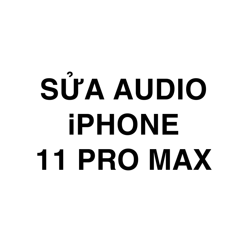 Sủa Audio iPhone 11 Pro Max